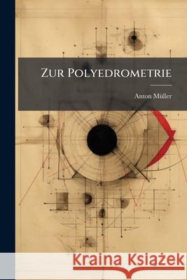 Zur Polyedrometrie Anton Müller 9781144180049