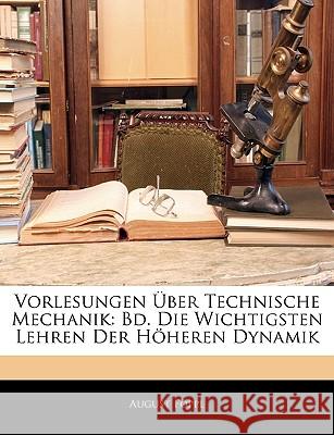 Vorlesungen Uber Technische Mechanik: Bd. Die Wichtigsten Lehren Der Hoheren Dynamik August Föppl 9781144185457