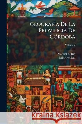 Geografía De La Provincia De Córdoba, Volume 2 Río, Manuel E. 9781144187697 