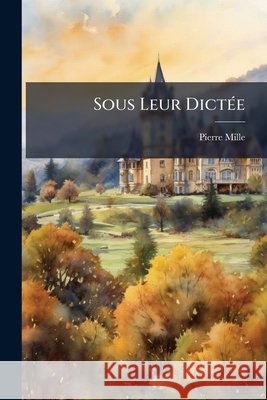 Sous Leur Dictée Mille, Pierre 9781144191397