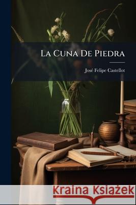 La Cuna De Piedra Castellot, Jose Felipe 9781144225566 