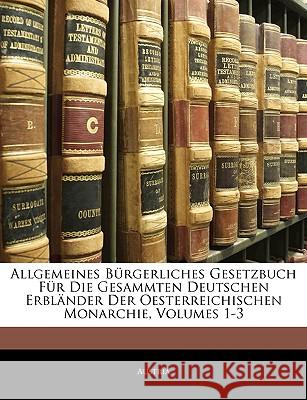 Allgemeines bürgerliches Gesetzbuch für die gesammten deutschen Erbländer der oesterreichischen Monarchie. Erster Band Austria 9781144232847