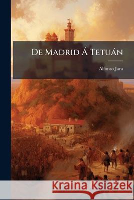 De Madrid Á Tetuán Jara, Alfonso 9781144233073 