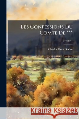 Les Confessions Du Comte De ***, Volume 1 Duclos, Charles Pinot 9781144234902