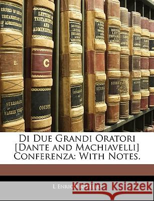 Di Due Grandi Oratori [Dante and Machiavelli] Conferenza: With Notes. L Enrico Revello 9781144266668