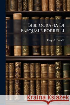 Bibliografia Di Pasquale Borrelli Pasquale Borrelli 9781144270566