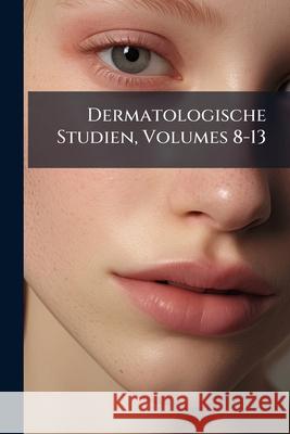 Dermatologische Studien, Volumes 8-13 Anonymous 9781144270863 