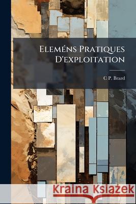 Eleméns Pratiques D'exploitation Brard, C. P. 9781144272959 