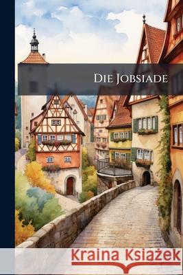 Die Jobsiade: Ein Komisches Heldengedicht in Drei Theilen Anonymous 9781144289292 
