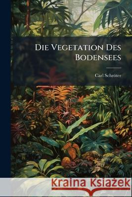 Die Vegetation Des Bodensees Carl Schröter 9781144307798 