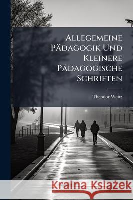 Allegemeine Pädagogik Und Kleinere Pädagogische Schriften Waitz, Theodor 9781144321428 