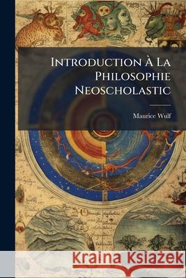 Introduction À La Philosophie Neoscholastic Wulf, Maurice 9781144327864 