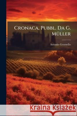 Cronaca, Pubbl. Da G. Müller Grumello, Antonio 9781144335814 