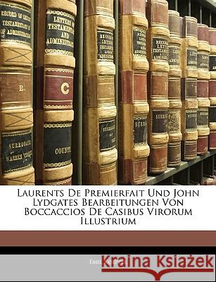 Laurents de Premierfait Und John Lydgates Bearbeitungen Von Boccaccios de Casibus Virorum Illustrium Emil Koeppel 9781144357144