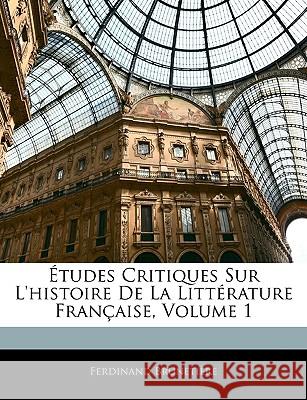 Études Critiques Sur l'Histoire de la Littérature Française, Volume 1 Brunetiere, Ferdinand 9781144365811