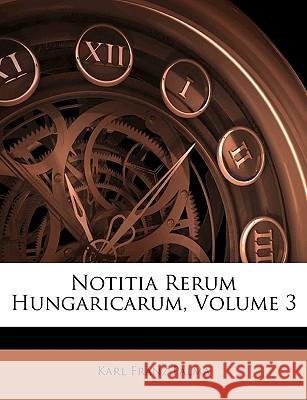 Notitia Rerum Hungaricarum, Volume 3 Karl Franz Palma 9781144375889