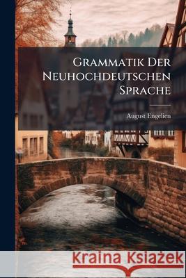 Grammatik Der Neuhochdeutschen Sprache August Engelien 9781144376220