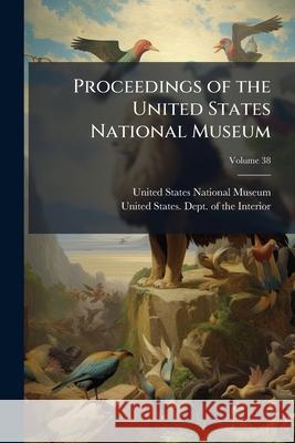 Proceedings of the United States National Museum, Volume 38 United States Nation 9781144392145 