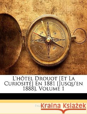 L'Hôtel Drouot [et La Curiosité] En 1881 [jusqu'en 1888], Volume 1 Eudel, Paul 9781144397720 