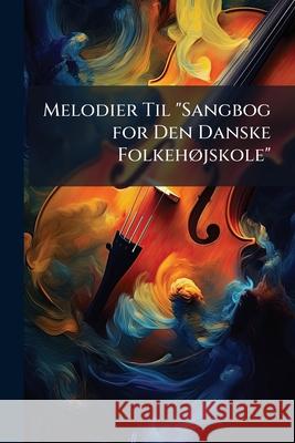 Melodier Til Sangbog for Den Danske Folkehøjskole Anonymous 9781144402912 