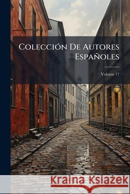 Colección De Autores Españoles, Volume 17 Anonymous 9781144404992 