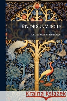 Tude Sur Virgile: Suivie D'Une Tude Sur Quintus de Smyrne Charle Sainte-Beuve 9781144415950