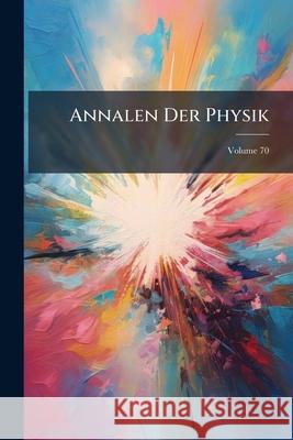 Annalen Der Physik, Volume 70 Anonymous 9781144428028 