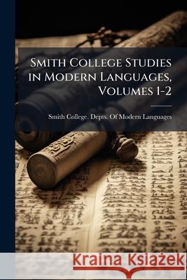 Smith College Studies in Modern Languages, Volumes 1-2 Smith College. Depts 9781144428622 