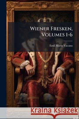 Wiener Fresken, Volumes 1-6 Emil Mario Vacano 9781144435729