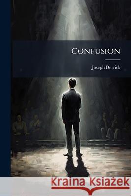 Confusion: An Entirely New and Original Farcical Comedy in Three Acts Joseph Derrick 9781144438522 