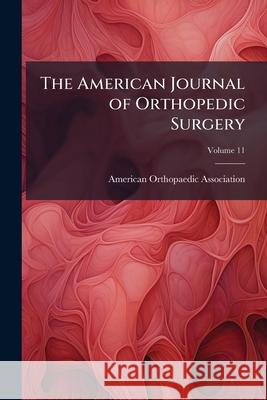The American Journal of Orthopedic Surgery, Volume 11 American Orthopaedic 9781144445391 