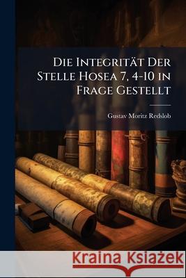 Die Integrit T Der Stelle Hosea 7, 4-10 in Frage Gestellt Gustav Mori Redslob 9781144448514