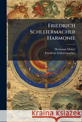 Friedrich Schleiermacher Harmonie Hermann Mulert 9781144462749