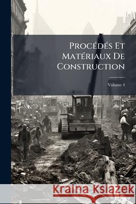 Procédés Et Matériaux De Construction, Volume 4 Anonymous 9781144464309 
