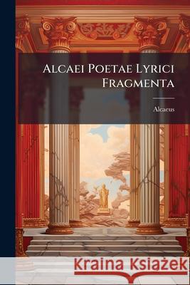Alcaei Poetae Lyrici Fragmenta Alcaeus 9781144469809