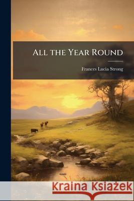 All the Year Round: A Nature Reader, Part 2 Frances Luci Strong 9781144479181 