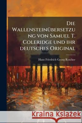 Die Wallenstein Bersetzung Von Samuel T. Coleridge Und Ihr Deutsches Original Hans Friedr Roscher 9781144485557 