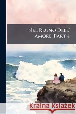 Nel Regno Dell' Amore, Part 4 Anonymous 9781144485632 