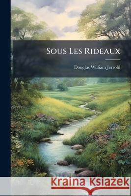Sous Les Rideaux Douglas Wil Jerrold 9781144489685 