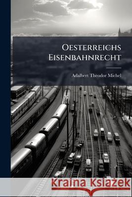 Oesterreichs Eisenbahnrecht Adalbert The Michel 9781144493729 