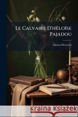 Le Calvaire d'Héloïse Pajadou Descaves, Lucien 9781144498113