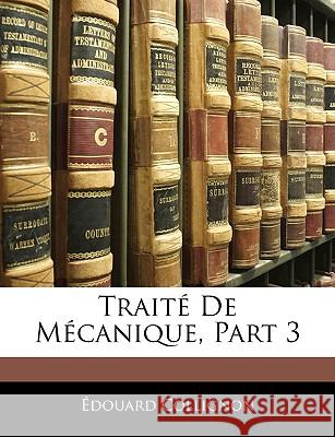 Traité De Mécanique, Part 3 Collignon, Édouard 9781144501004