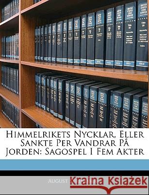 Himmelrikets Nycklar, Eller Sankte Per Vandrar På Jorden: Sagospel I Fem Akter Strindberg, August 9781144501837 