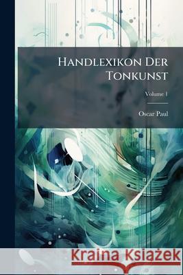 Handlexikon Der Tonkunst, Volume 1 Oscar Paul 9781144505156 