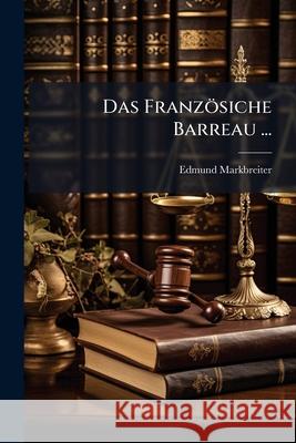Das Franzosiche Barreau ... Edmund Markbreiter 9781144506139