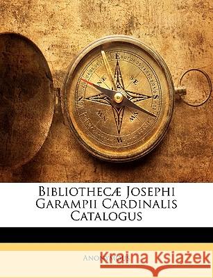 Bibliothecae Josephi Garampii Cardinalis Catalogus Anonymous 9781144576644 