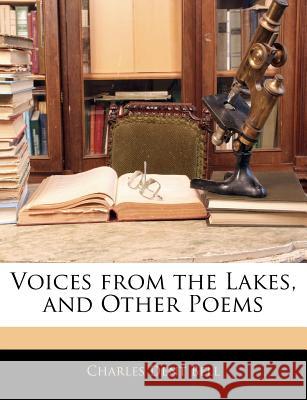 Voices from the Lakes, and Other Poems Charles Dent Bell 9781144582041 