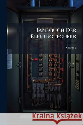 Handbuch Der Elektrotechnik, Volume 9 Anonymous 9781144586421 