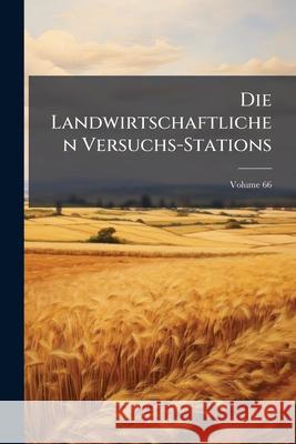 Die Landwirtschaftlichen Versuchs-Stations, Volume 66 Anonymous 9781144591845 