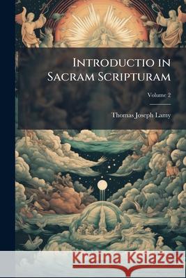 Introductio in Sacram Scripturam, Volume 2 Thomas Joseph Lamy 9781144592958 